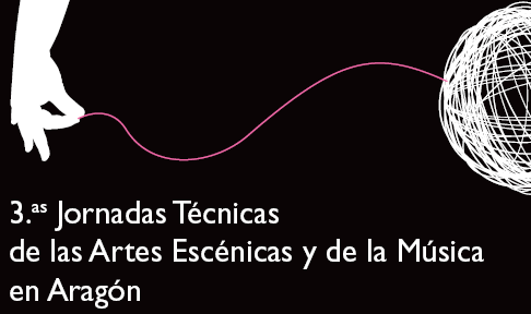 3.as Jornadas Técnicas de las Artes Escénicas y la Música en Aragón. 2, 3 y 4 de marzo.