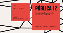 Pública 12 | Encuentros Profesionales de Gestión Cultural. 26 y 27 enero 2012