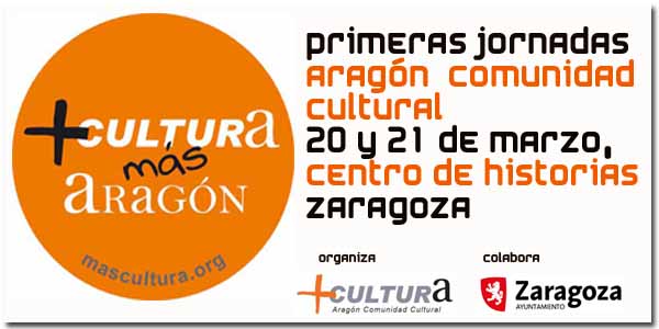 PRIMERAS JORNADAS ARAGÓN COMUNIDAD CULTURAL. 20 Y 21 DE MARZO